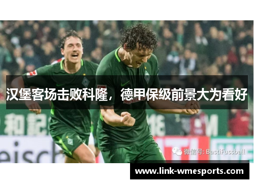 汉堡客场击败科隆，德甲保级前景大为看好