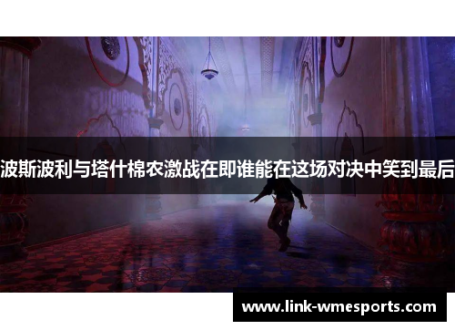 波斯波利与塔什棉农激战在即谁能在这场对决中笑到最后
