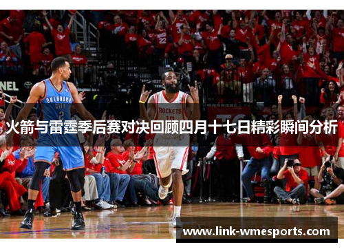 火箭与雷霆季后赛对决回顾四月十七日精彩瞬间分析