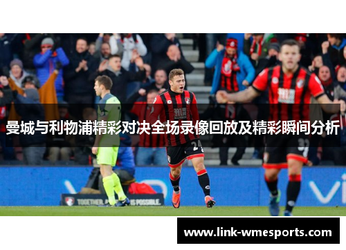 曼城与利物浦精彩对决全场录像回放及精彩瞬间分析